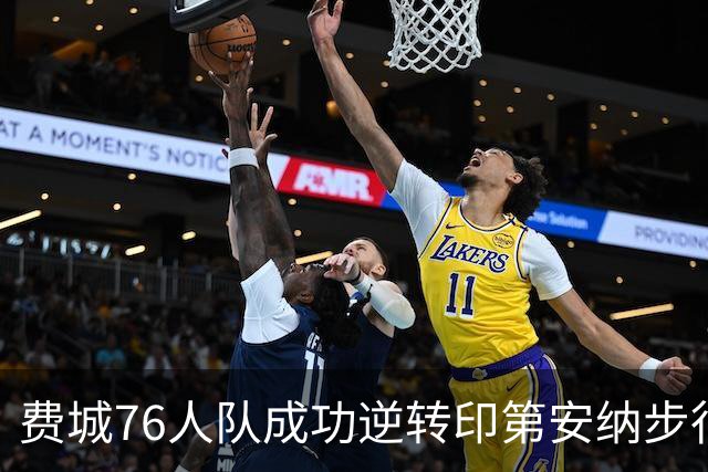 费城76人队成功逆转印第安纳步行者队的比赛分析